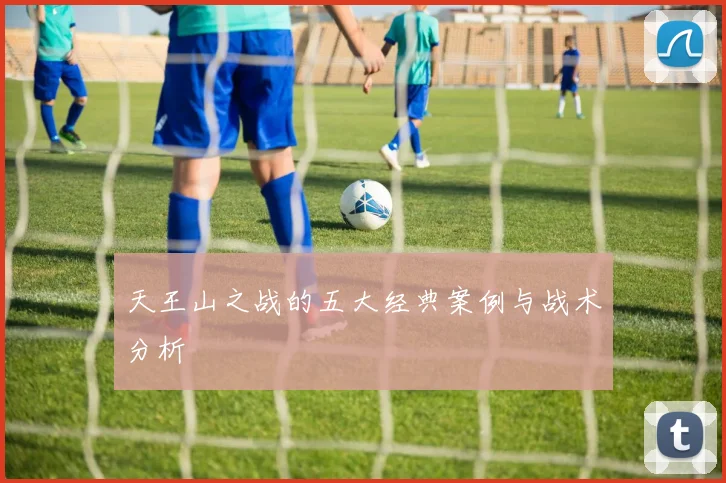天王山之战的五大经典案例与战术分析