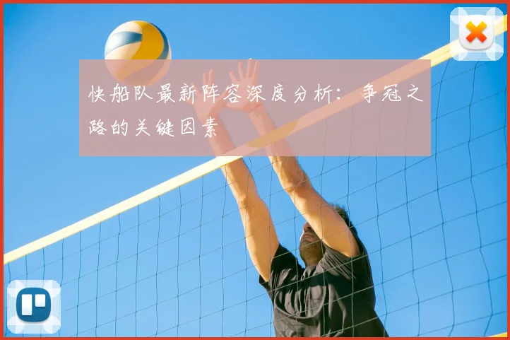 快船队最新阵容深度分析：争冠之路的关键因素