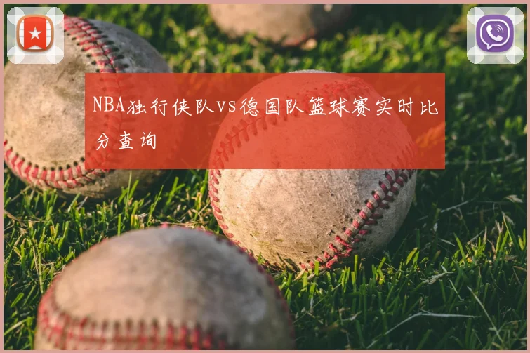 NBA独行侠队vs德国队篮球赛实时比分查询